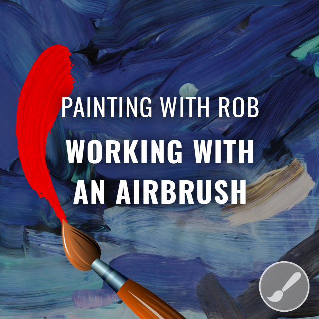 Painting with Rob - Working With an Airbrush